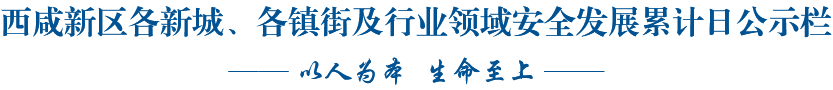 西咸新區(qū)各新城、各鎮(zhèn)街及行業(yè)領(lǐng)域安全發(fā)展累計日公示欄